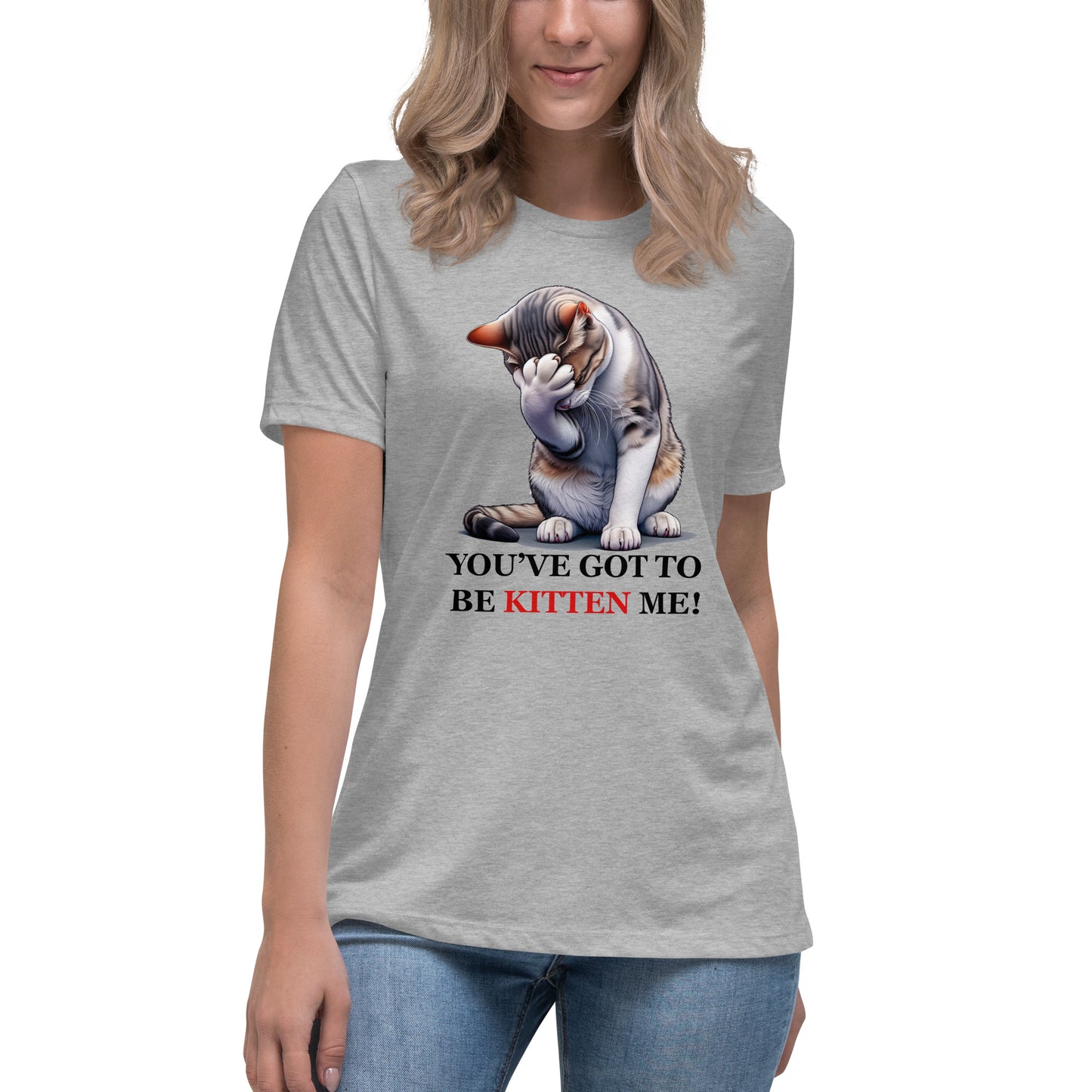 You've got to be KITTEN me! Women's Tee