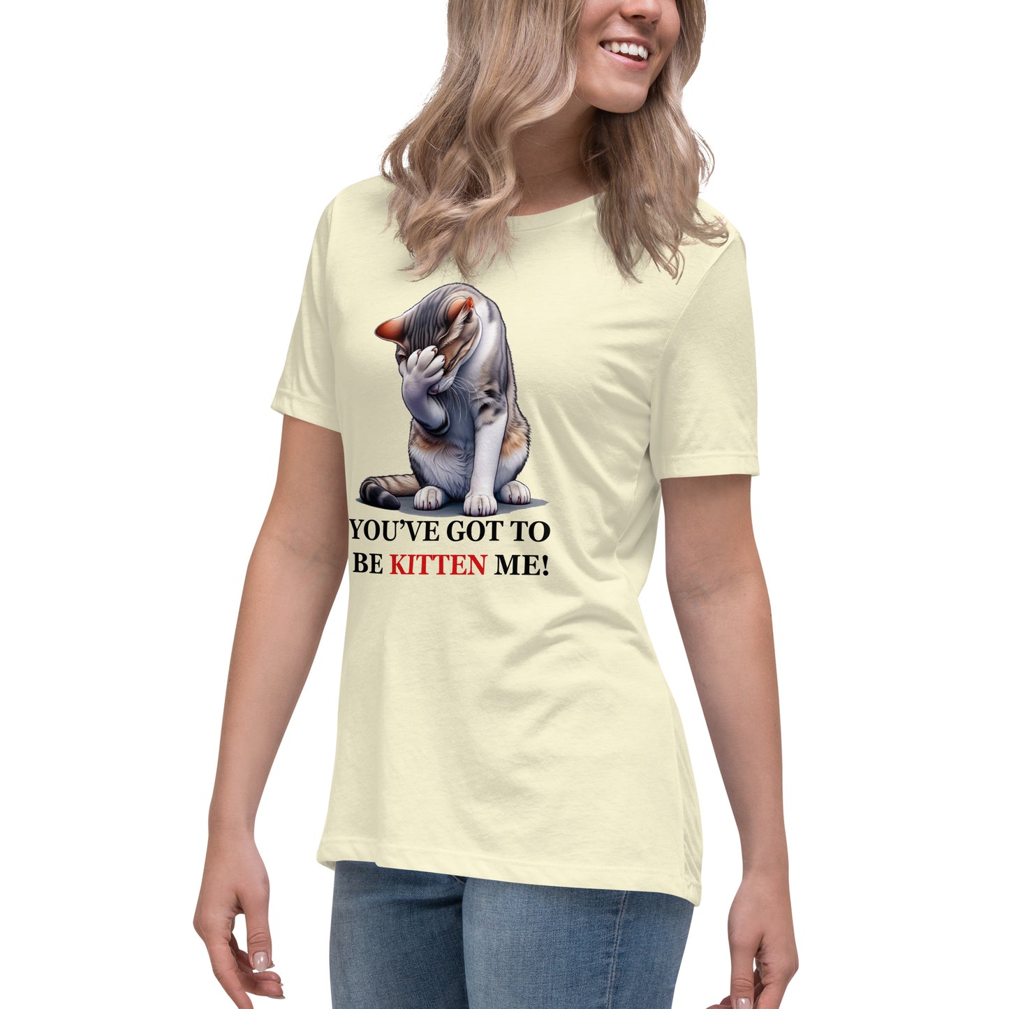 You've got to be KITTEN me! Women's Tee